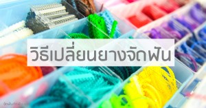 วิธีเปลี่ยนยางจัดฟัน